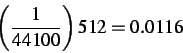 \begin{displaymath}
\left(\frac{1}{44100}\right) 512 = 0.0116
\end{displaymath}