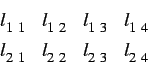\begin{displaymath}
\begin{array}{cccc}
l_{1\ 1} & l_{1\ 2} & l_{1\ 3} & l_{1\ 4}\\
l_{2\ 1} & l_{2\ 2} & l_{2\ 3} & l_{2\ 4}\\
\end{array}\end{displaymath}