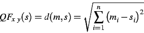 \begin{displaymath}
QF_{x\ y}(s) = d(m, s) = \sqrt{\sum_{i=1}^{n} \left( m_{i} - s_{i} \right)^{2}}
\end{displaymath}