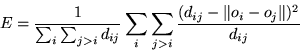 \begin{displaymath}
E=\frac{1}{\sum_{i}{\sum_{j>i}{ d_{ij} } }} \sum_{i}{\sum_{j>i}{ \frac{(d_{ij}-\Vert o_i - o_j\Vert)^2}{d_{ij}} } }
\end{displaymath}