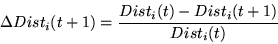 \begin{displaymath}
\Delta Dist_{i}(t+1) = \frac{Dist_{i}(t) - Dist_{i}(t+1)}{Dist_{i}(t)}
\end{displaymath}