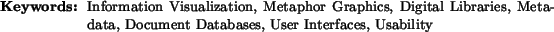 \begin{keywords}
Information Visualization, Metaphor Graphics, Digital Libraries, Metadata, Document Databases, User Interfaces, Usability
\end{keywords}