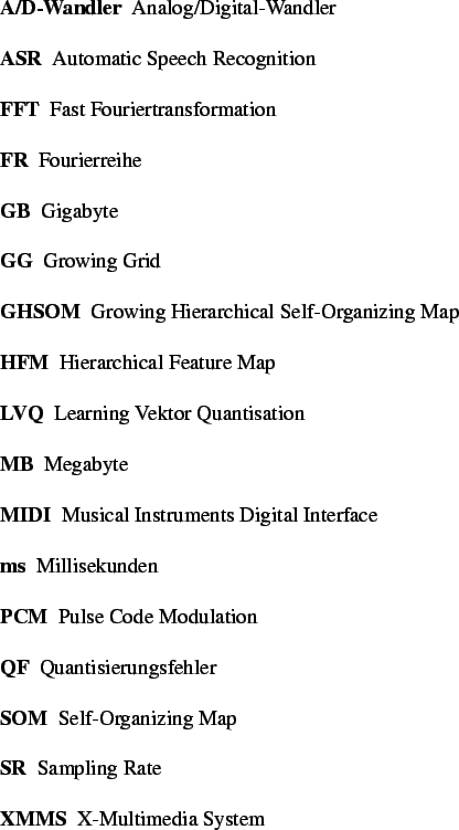 \begin{acronym}
\acro{A/D-Wandler}{Analog/Digital-Wandler}
\acro{ASR}{Automatic ...
...ing Map}
\acro{SR}{Sampling Rate}
\acro{XMMS}{X-Multimedia System}
\end{acronym}